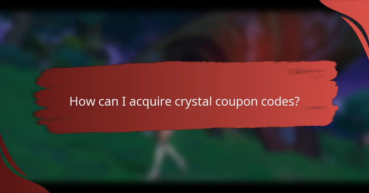 How can I acquire crystal coupon codes?