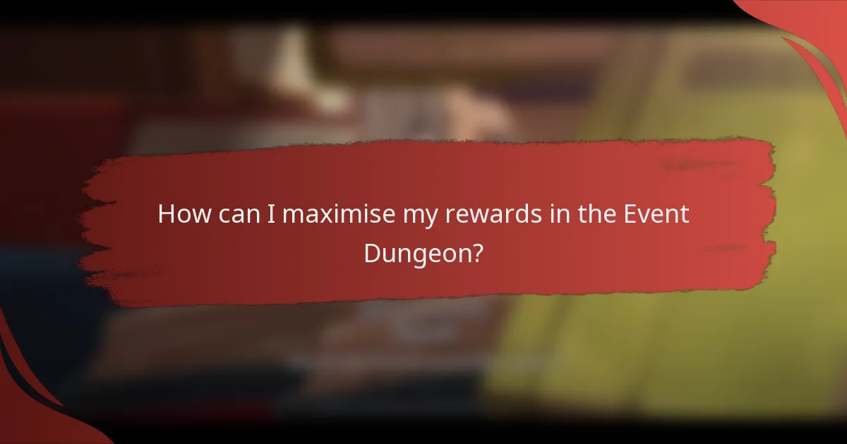 How can I maximise my rewards in the Event Dungeon?