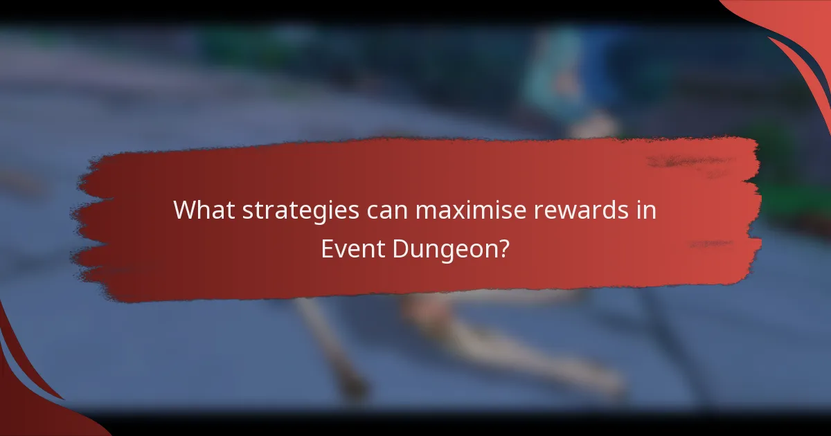 What strategies can maximise rewards in Event Dungeon?