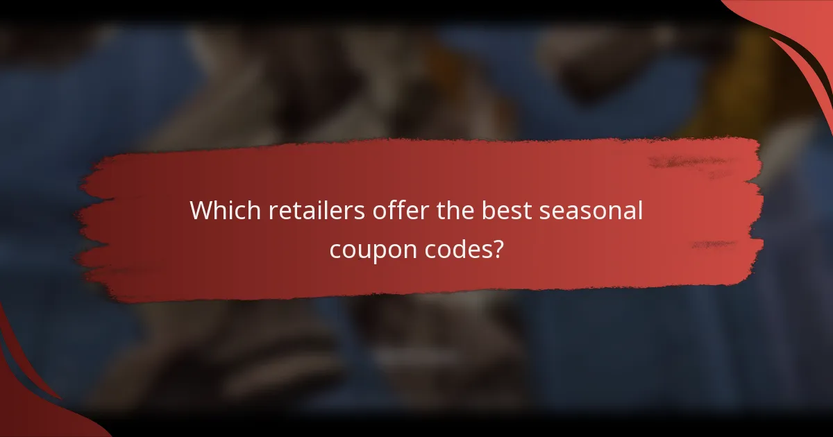 Which retailers offer the best seasonal coupon codes?